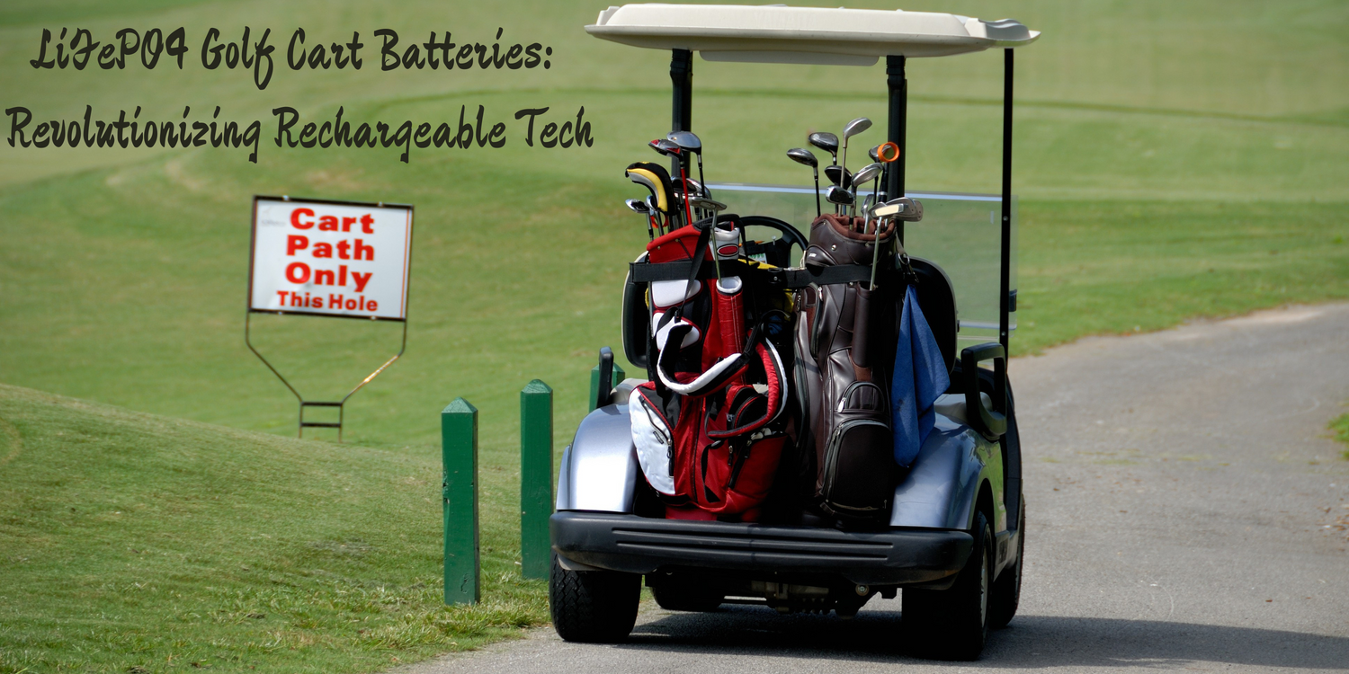 LiFePO4 Golf Cart Batteries: Revolutionizing Rechargeable Tech